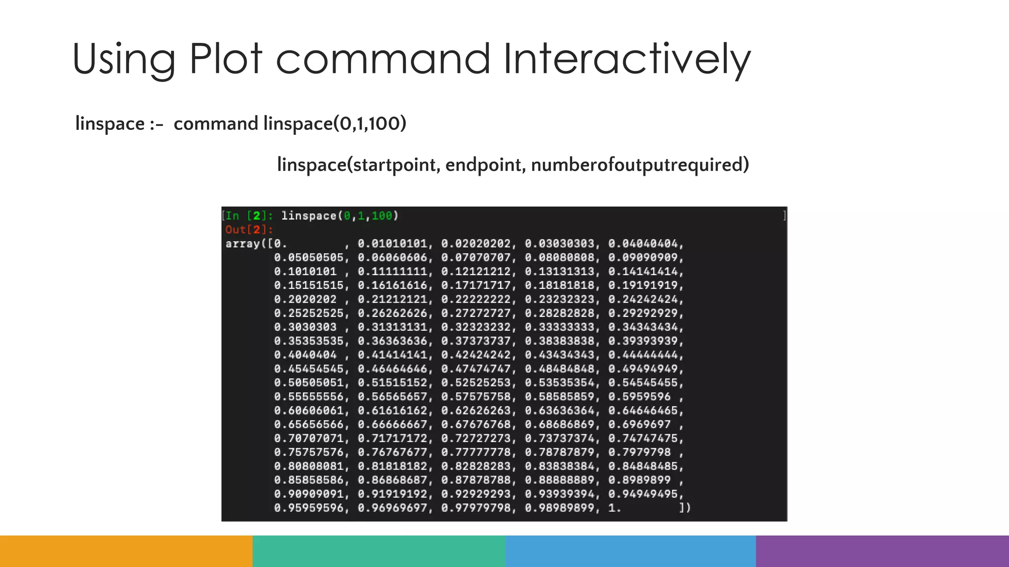 Using Plot command Interactively
linspace :- command linspace(0,1,100)
linspace(startpoint, endpoint, numberofoutputrequired)
 