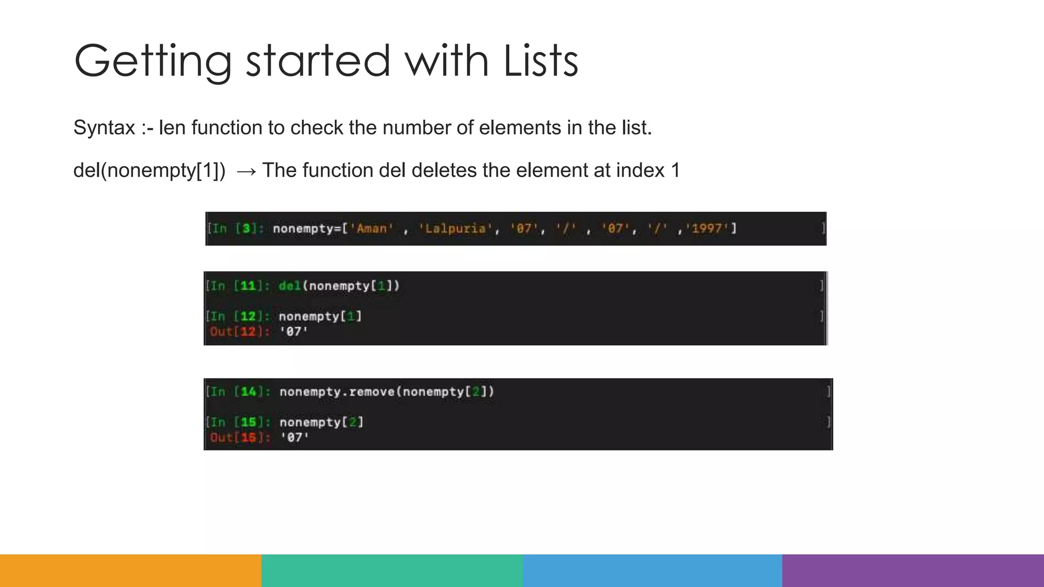Getting started with Lists
Syntax :- len function to check the number of elements in the list.
del(nonempty[1]) → The function del deletes the element at index 1
 