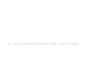 3. Using IPython Notebook from Local Browser

 