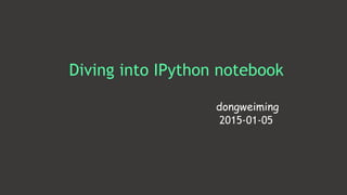 Diving into IPython notebook
!
dongweiming
2015-01-05
 