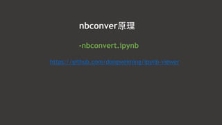 nbconver原理
!
-nbconvert.ipynb
!
https://github.com/dongweiming/Ipynb-viewer
!
 