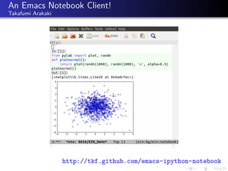 An Emacs Notebook Client!
Takafumi Arakaki
http://tkf.github.com/emacs-ipython-notebook
 