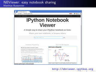 NBViewer: easy notebook sharing
Matthias Bussonnier
http://nbviewer.ipython.org
 