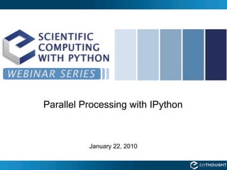 Parallel Processing with IPython



          January 22, 2010
 