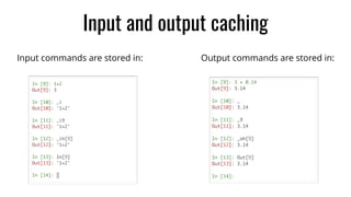 Input commands are stored in:
Input and output caching
Output commands are stored in:
 