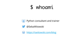 Python consultant and trainer
@SebaWitowski
https://switowski.com/blog
$ whoami
 