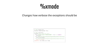 %xmode
Changes how verbose the exceptions should be
 