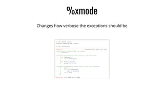 %xmode
Changes how verbose the exceptions should be
 