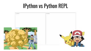 IPython vs Python REPL
 