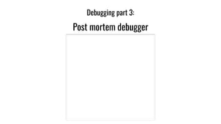Debugging part 3:
Post mortem debugger
 