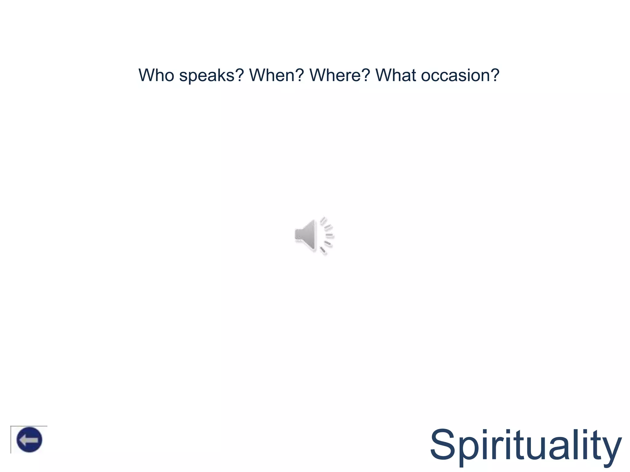 Who speaks? When? Where? What occasion?




                               Spirituality
 