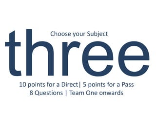 Choose your Subject




10 points for a Direct| 5 points for a Pass
    8 Questions | Team One onwards
 