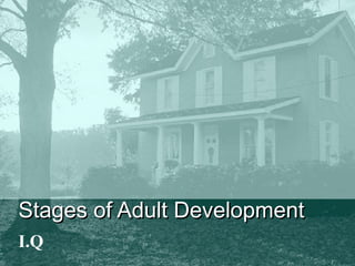 Stages of Adult DevelopmentStages of Adult Development
I.Q
 