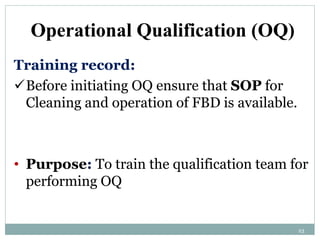 Procedure:
Initiate the actual operation of the FBD to
ensure that machine is operating within
specification.
Check the ...