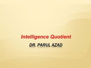 DR. PARUL AZAD
Intelligence Quotient
 
