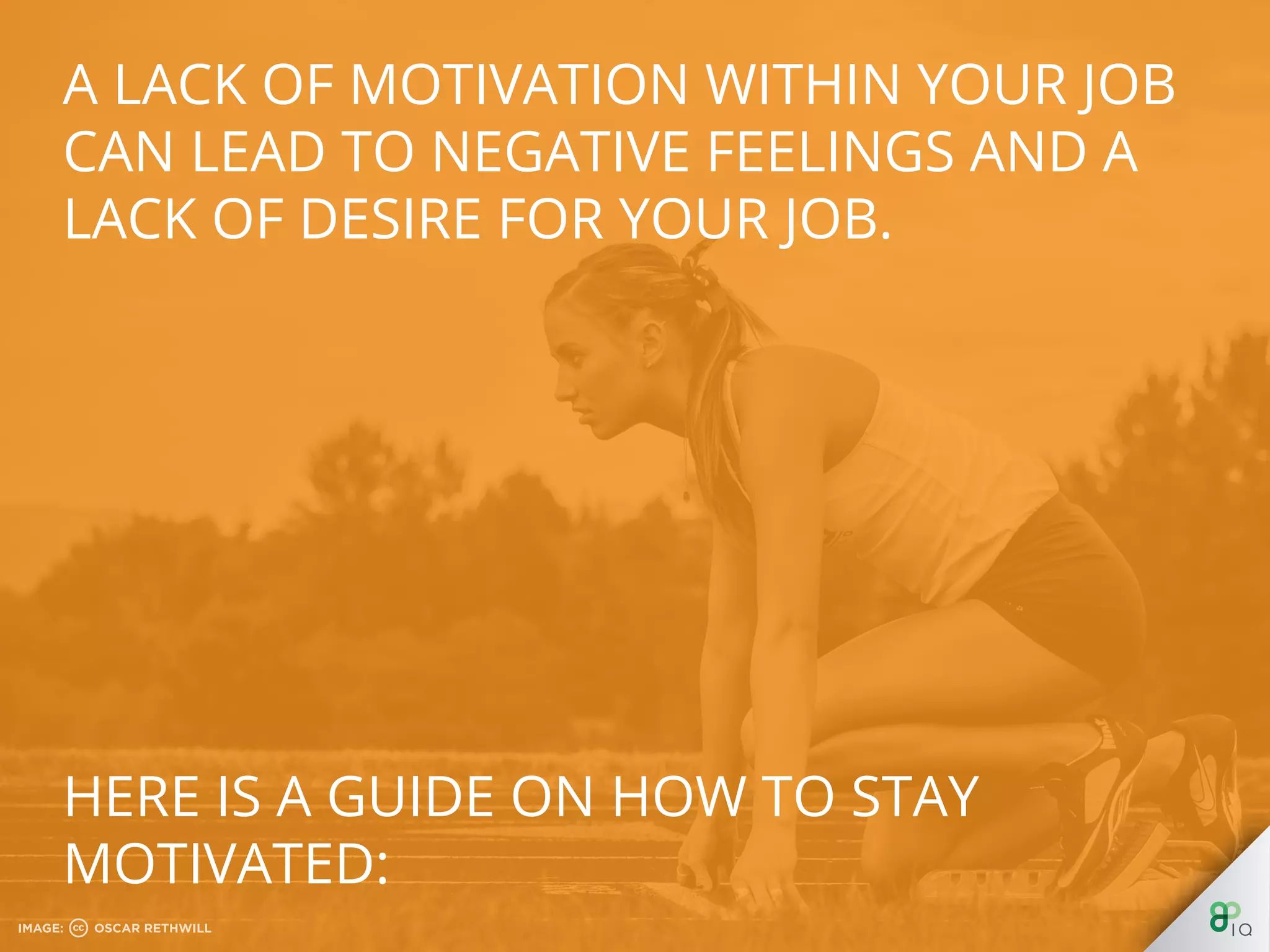 A lack of motivation within your job can lead to 
negative feelings and a lack of desire for your 
job. 
Here is a guide on how to stay motivated: 
 