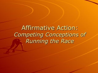 Affirmative Action:
Competing Conceptions of
   Running the Race