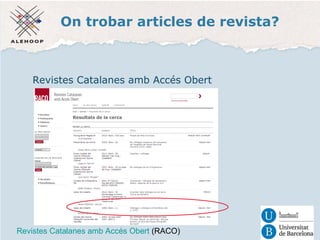 On trobar articles de revista? 
Revistes Catalanes amb Accés Obert 
Revistes Catalanes amb Accés Obert (RACO) 
 