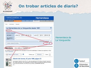 On trobar articles de diaris? 
Hemeroteca de La Vanguardia 
Hemeroteca de 
La Vanguardia 
 
