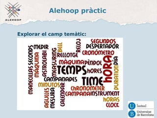 Alehoop pràctic 
Explorar el camp temàtic: 
http://www.wordle.net/ 
 