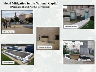 Flood Mitigation in the National Capitol
(Permanent and Not So Permanent)
National Archives
National Archives
RFK Justice Department
Metro Subway
Metro Subway
 