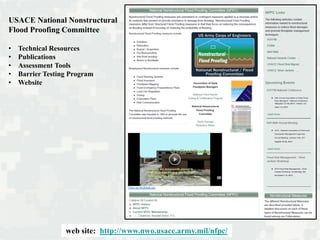 web site: http://www.nwo.usace.army.mil/nfpc/
USACE National Nonstructural
Flood Proofing Committee
• Technical Resources
• Publications
• Assessment Tools
• Barrier Testing Program
• Website
 