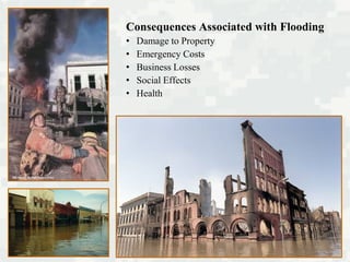 Consequences Associated with Flooding
• Damage to Property
• Emergency Costs
• Business Losses
• Social Effects
• Health
 