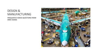 DESIGN &
MANUFACTURING
FREQUENTLY ASKED QUESTIONS FROM
AMIE EXAMS
 