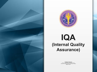 IQA
(Internal Quality
Assurance)
Yuttakan Suksom
Bureau of International Cooperation Strategy
Office of the Higher Education Commission, Thailand
March 31, 2017
 