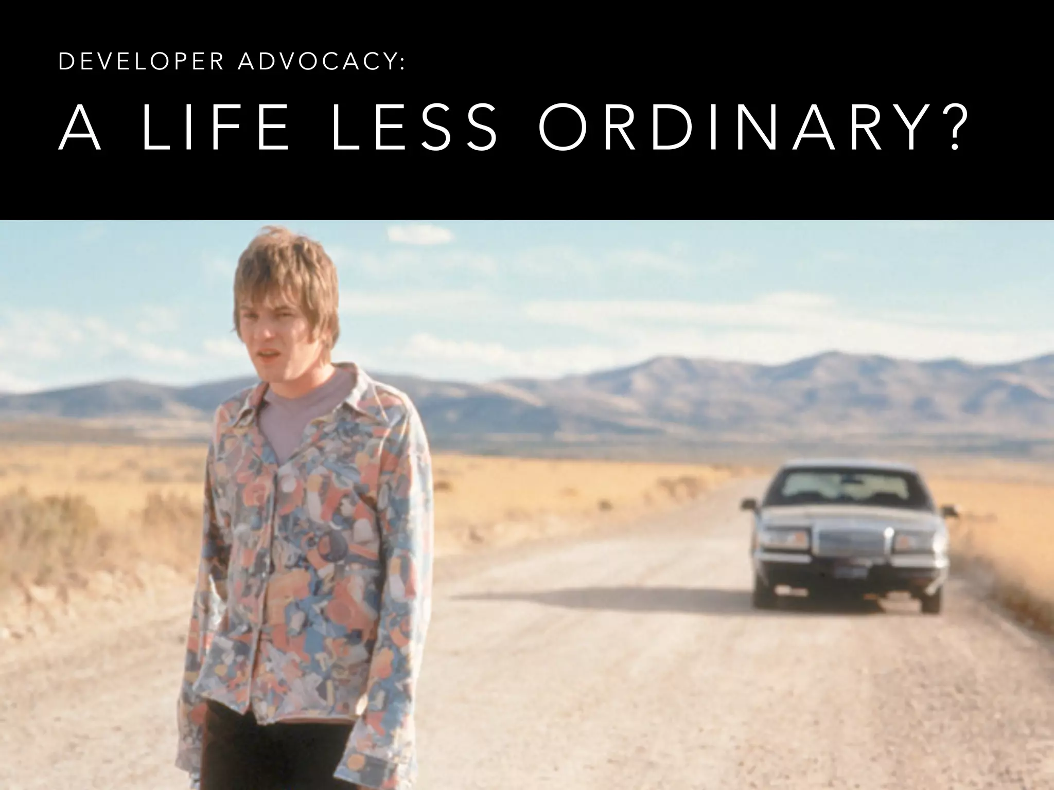 DEVELOPER ADVOCACY: 
A LIFE LESS ORDINARY? 
 