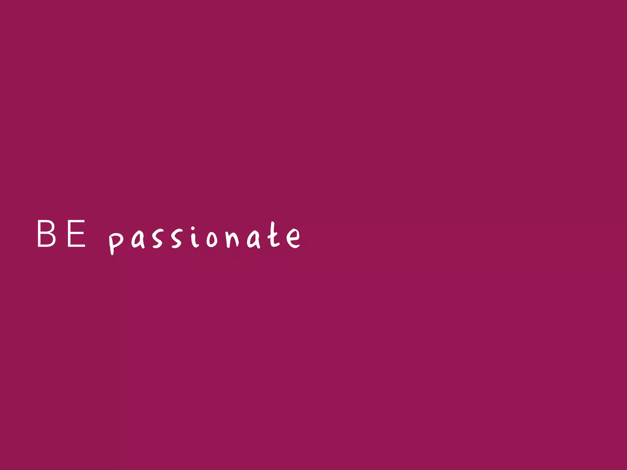 BE p a s s i o n a t e 
 