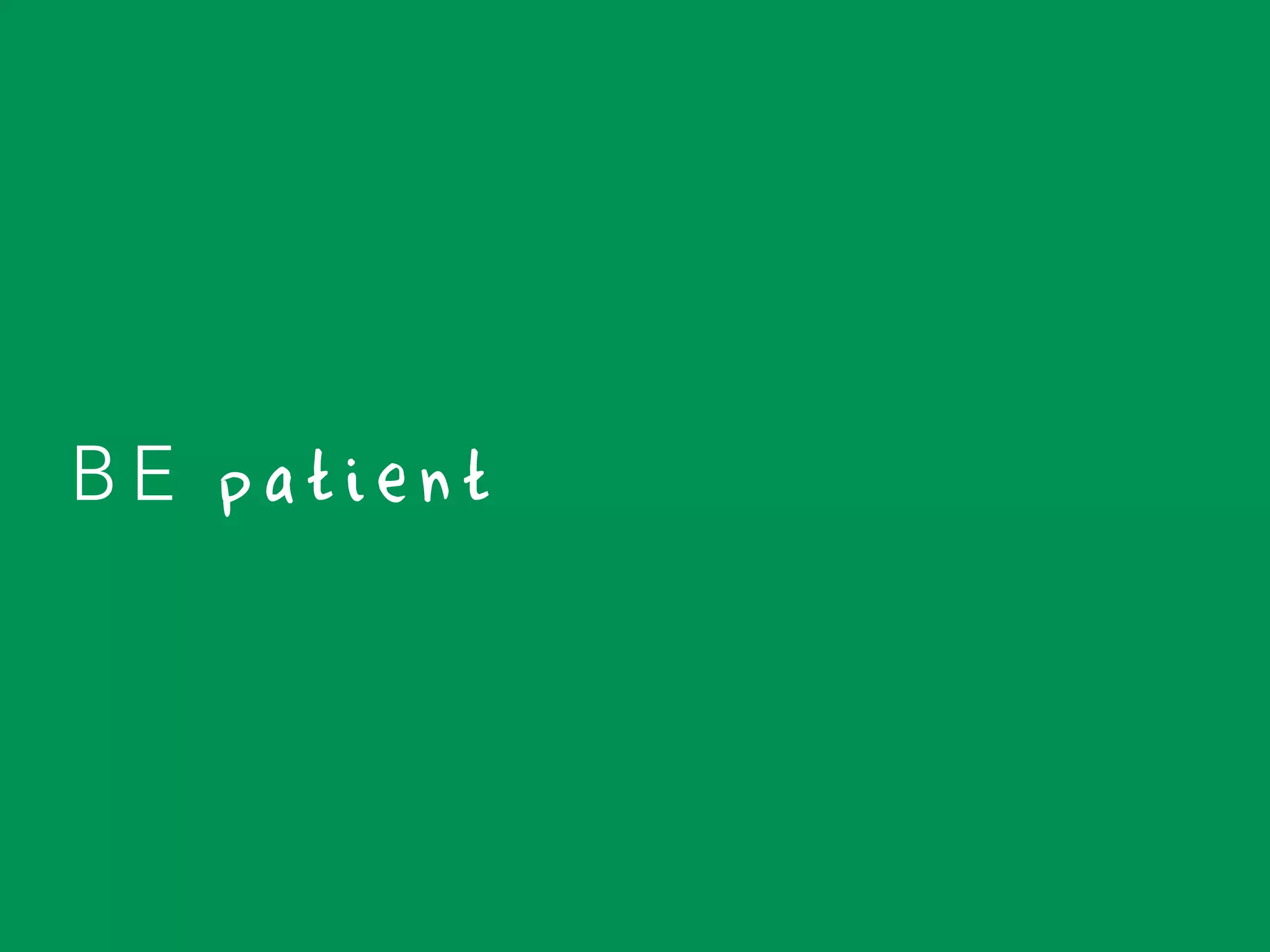 BE p a t i e n t 
 