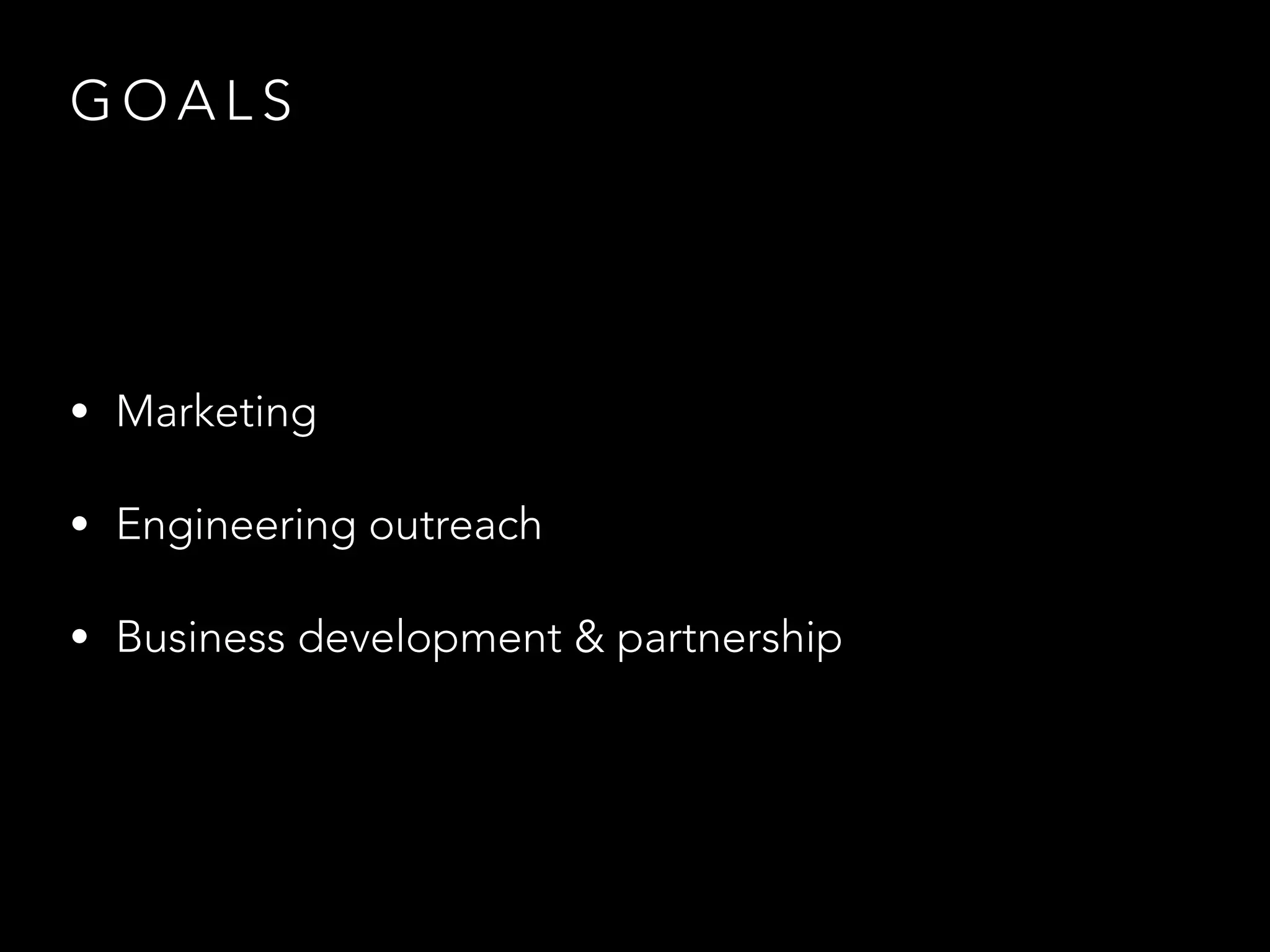 GOALS 
• Marketing 
• Engineering outreach 
• Business development & partnership 
 