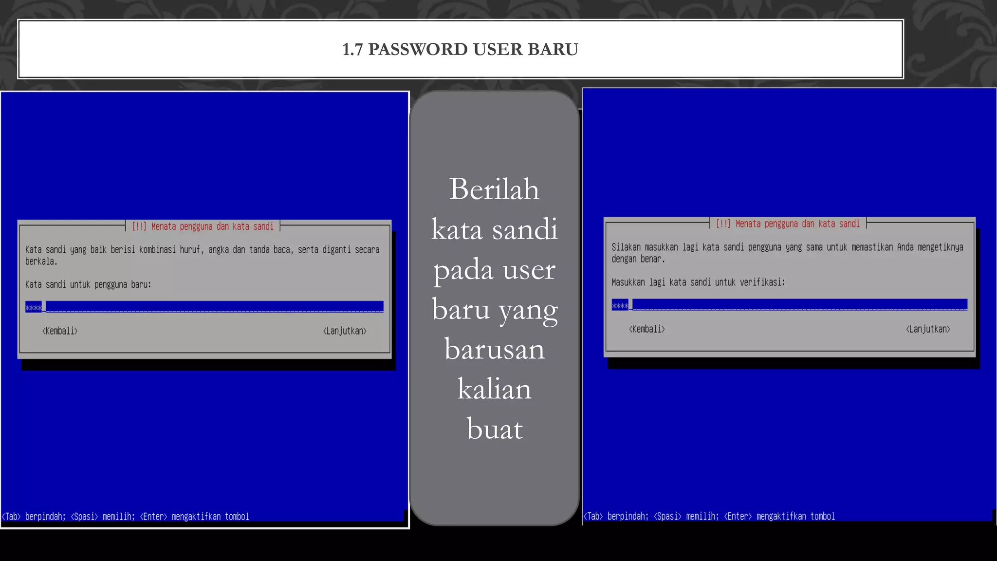 1.7 PASSWORD USER BARU
Berilah
kata sandi
pada user
baru yang
barusan
kalian
buat
 