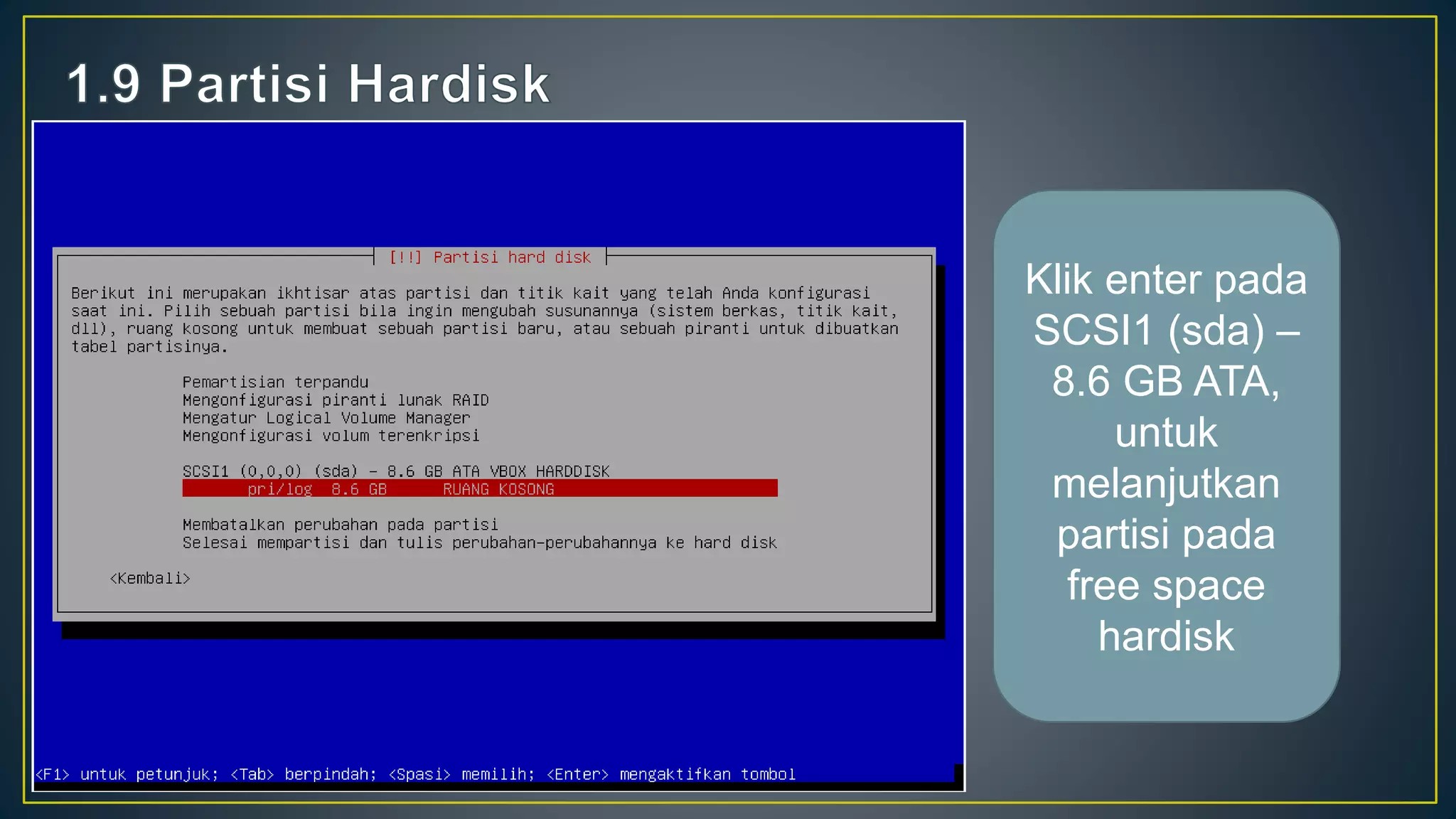 Klik enter pada
SCSI1 (sda) –
8.6 GB ATA,
untuk
melanjutkan
partisi pada
free space
hardisk
 