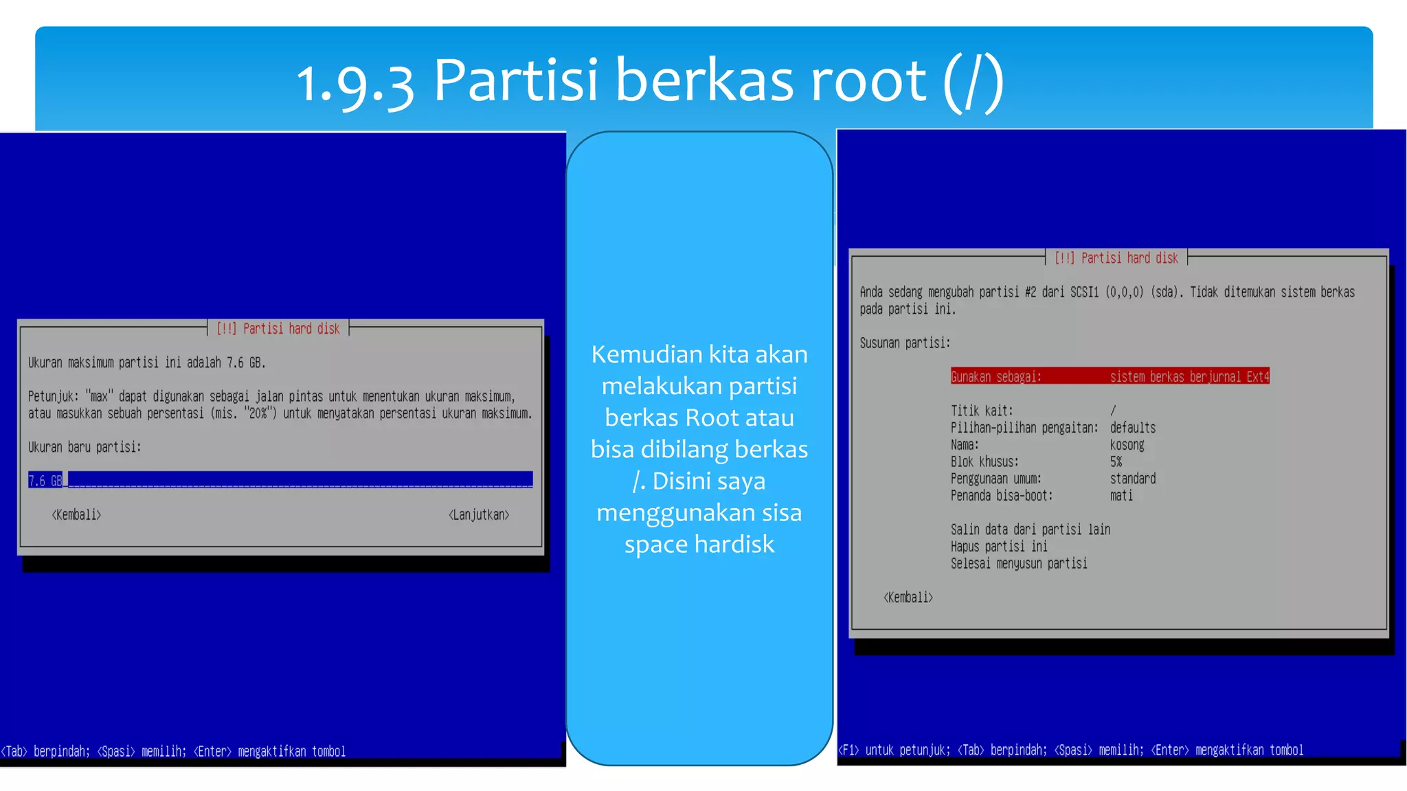 1.9.3 Partisi berkas root (/)
Kemudian kita akan
melakukan partisi
berkas Root atau
bisa dibilang berkas
/. Disini saya
menggunakan sisa
space hardisk
 