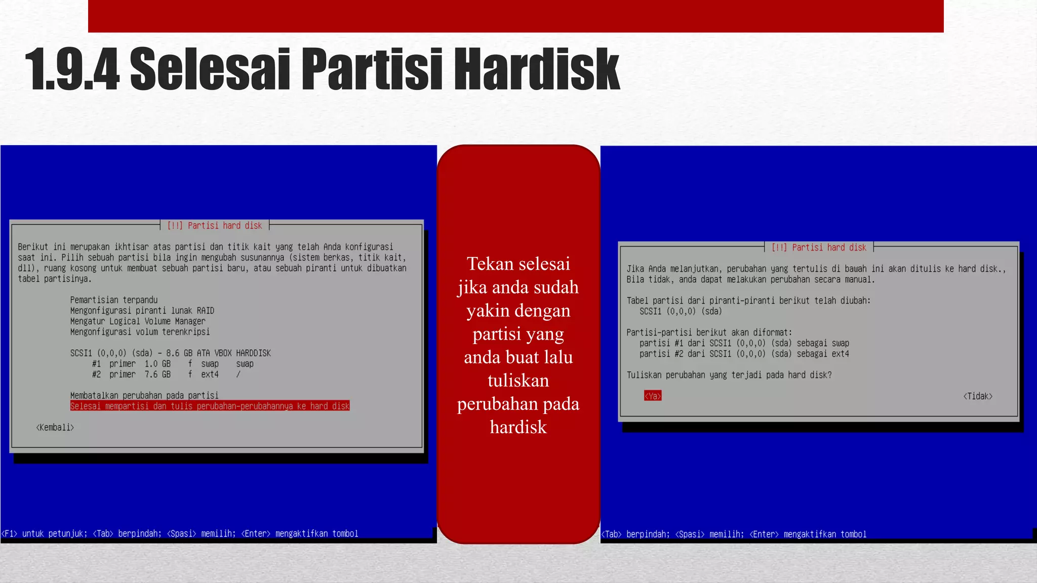 1.9.4 Selesai Partisi Hardisk
Tekan selesai
jika anda sudah
yakin dengan
partisi yang
anda buat lalu
tuliskan
perubahan pada
hardisk
 
