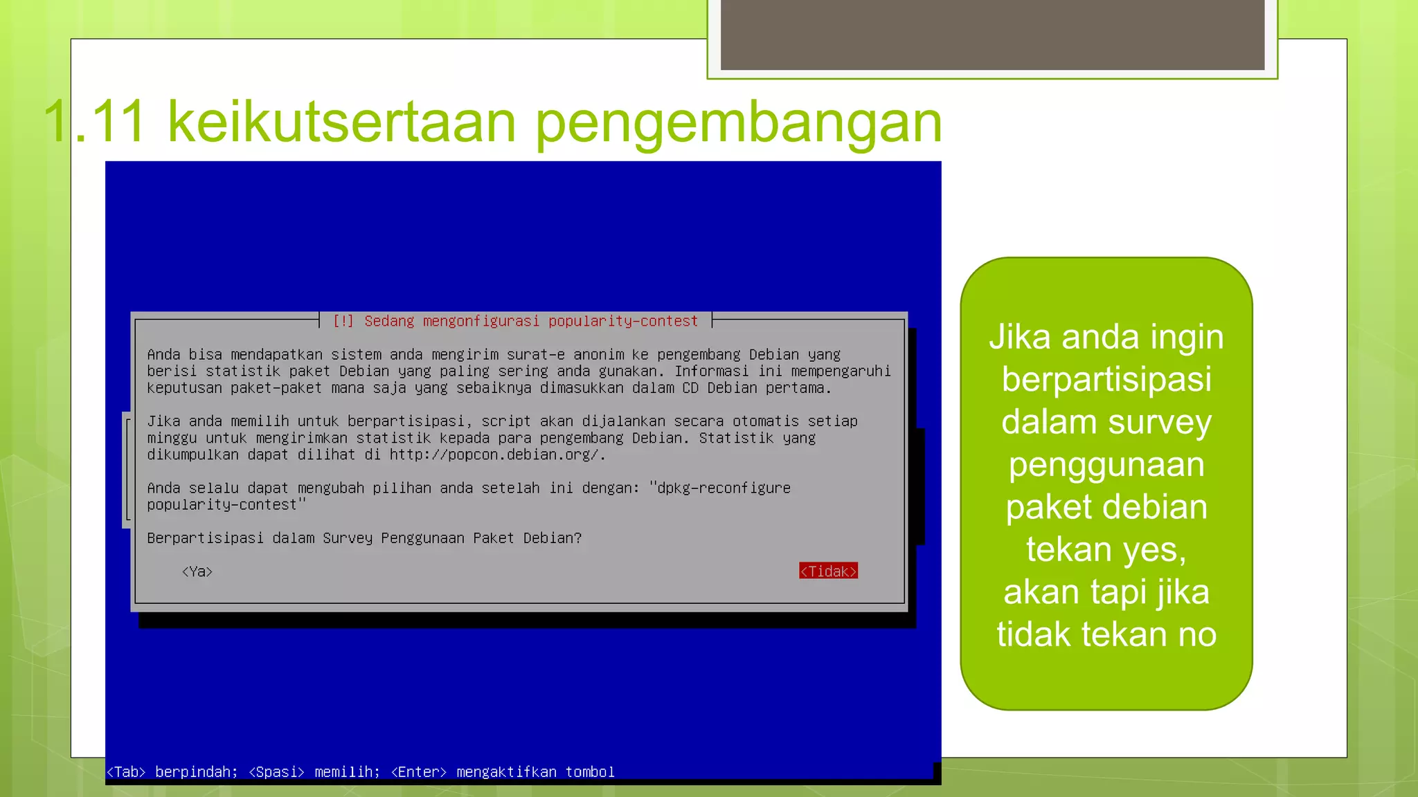 1.11 keikutsertaan pengembangan
Jika anda ingin
berpartisipasi
dalam survey
penggunaan
paket debian
tekan yes,
akan tapi jika
tidak tekan no
 