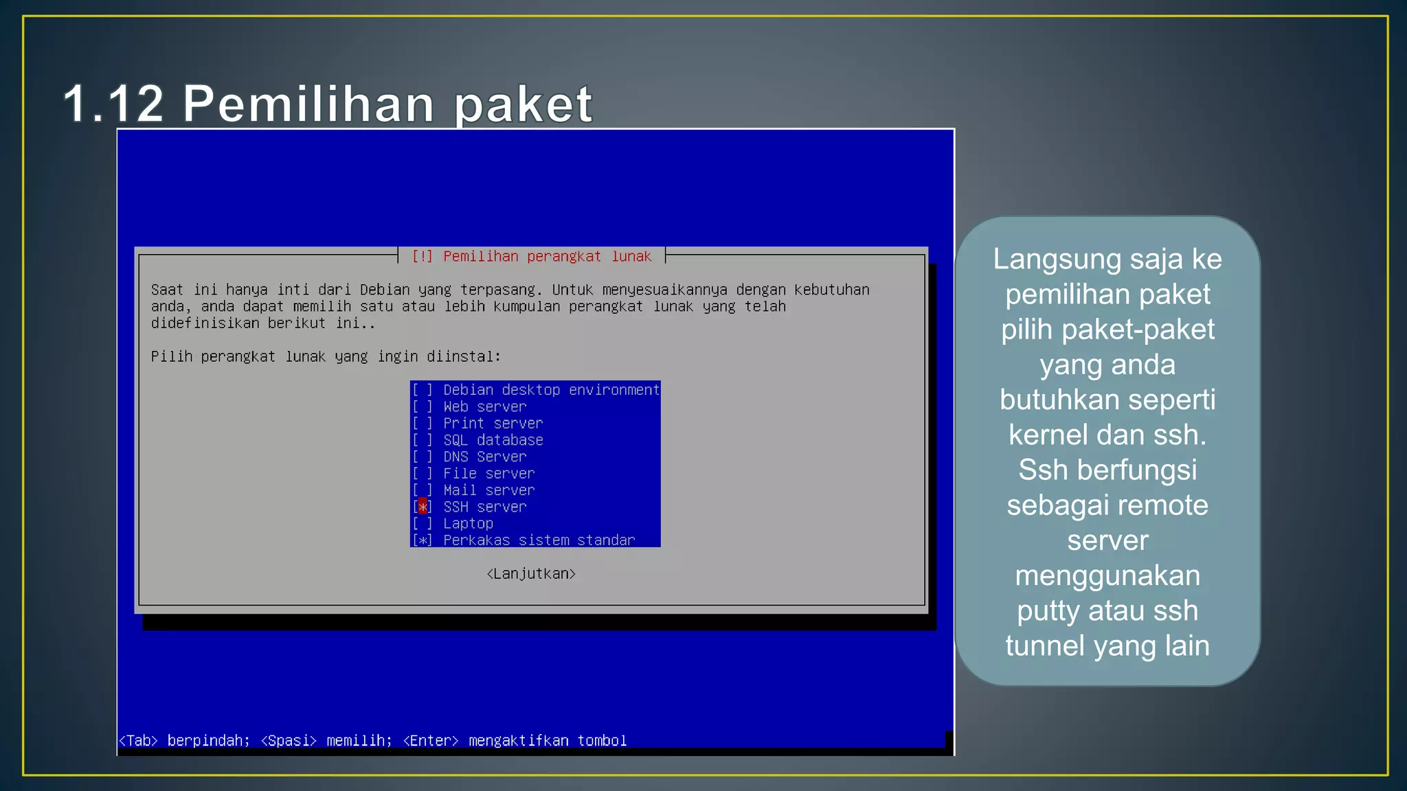 Langsung saja ke
pemilihan paket
pilih paket-paket
yang anda
butuhkan seperti
kernel dan ssh.
Ssh berfungsi
sebagai remote
server
menggunakan
putty atau ssh
tunnel yang lain
 