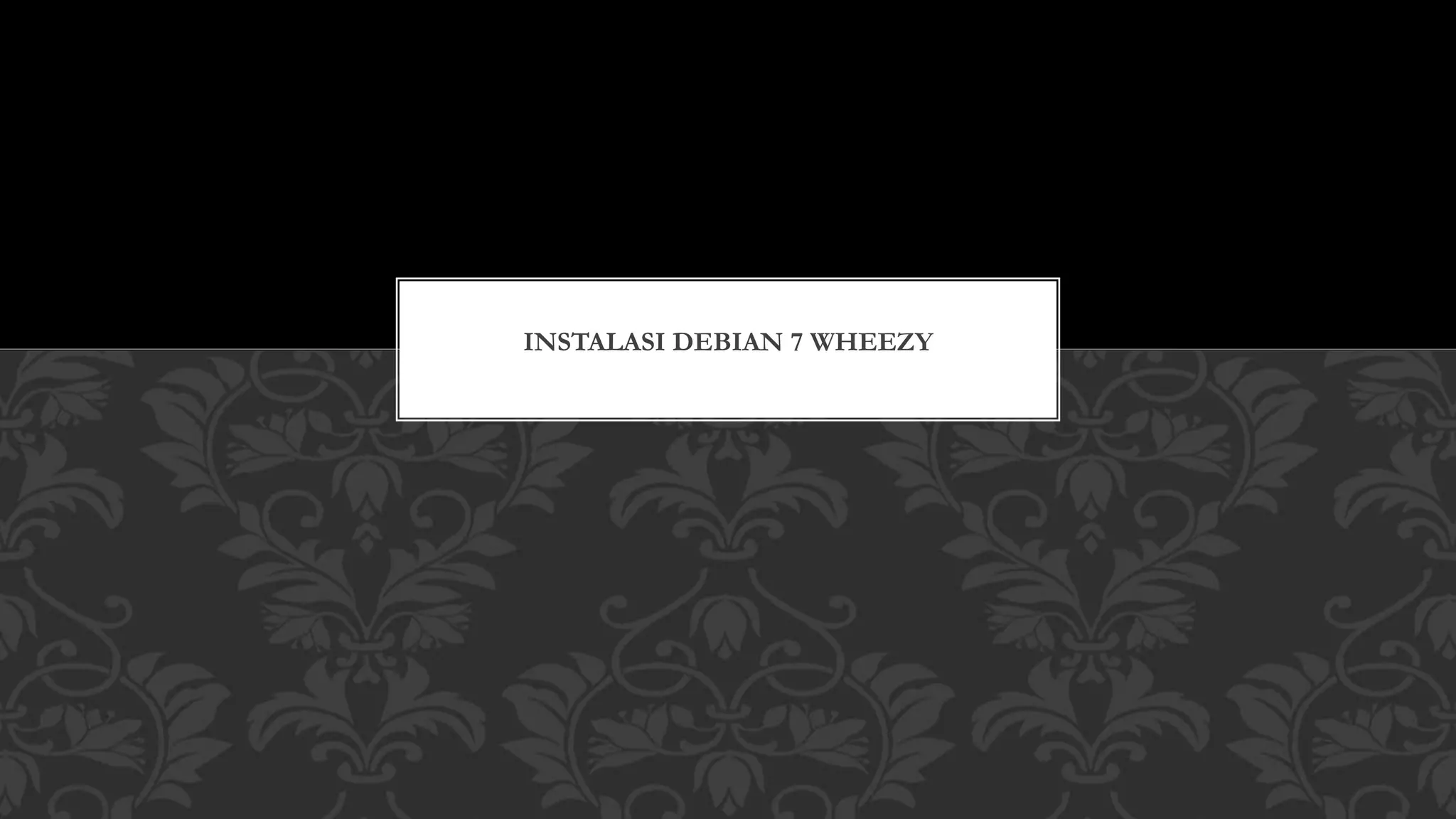 INSTALASI DEBIAN 7 WHEEZY
 