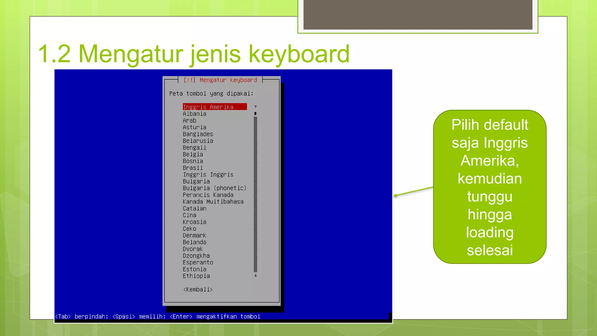 1.2 Mengatur jenis keyboard
Pilih default
saja Inggris
Amerika,
kemudian
tunggu
hingga
loading
selesai
 