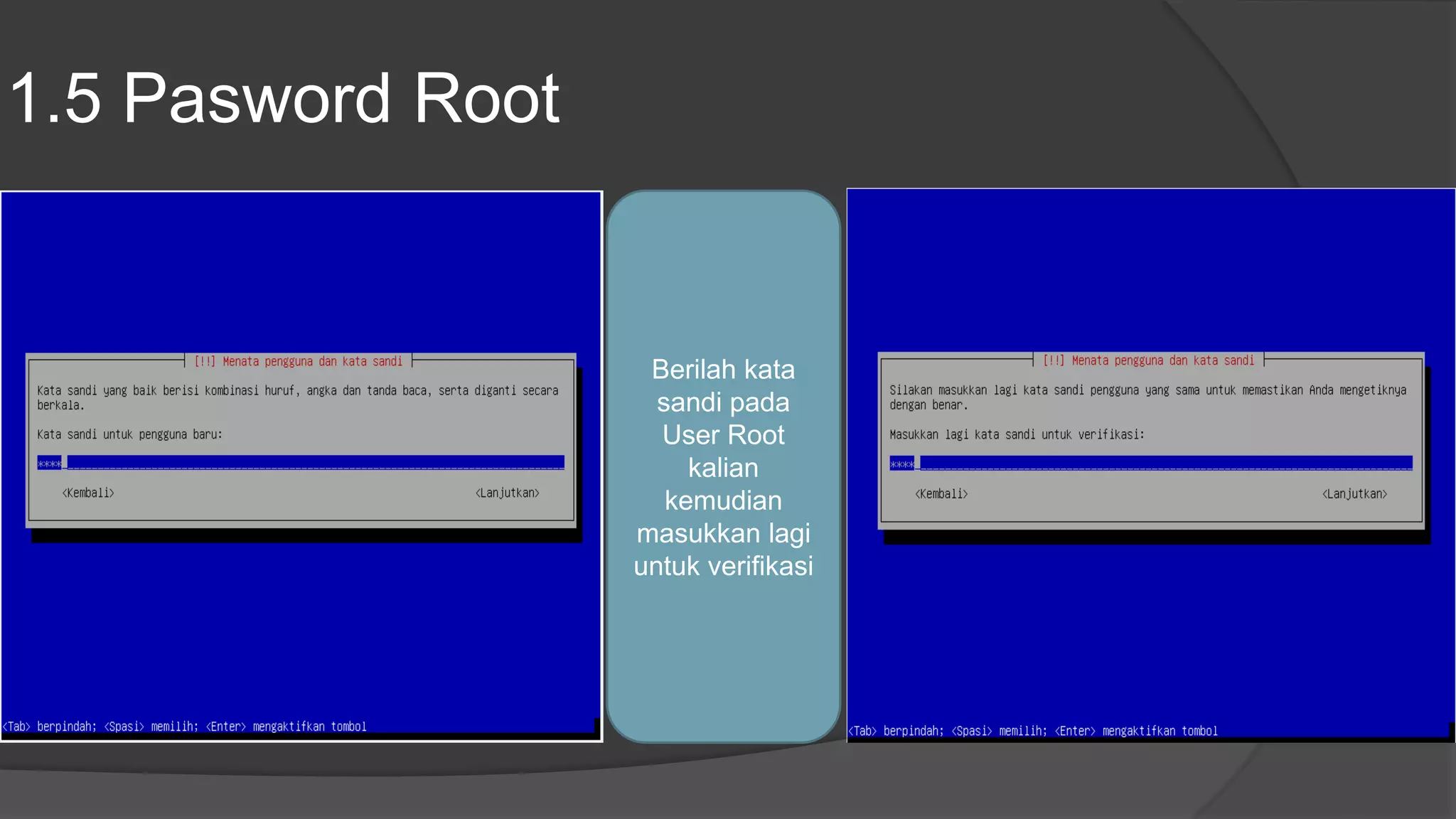 1.5 Pasword Root
Berilah kata
sandi pada
User Root
kalian
kemudian
masukkan lagi
untuk verifikasi
 