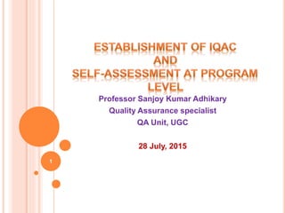 Professor Sanjoy Kumar Adhikary
Quality Assurance specialist
QA Unit, UGC
28 July, 2015
1
 