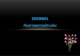 ISO9001
ก ับการตรวจประเมิน
 