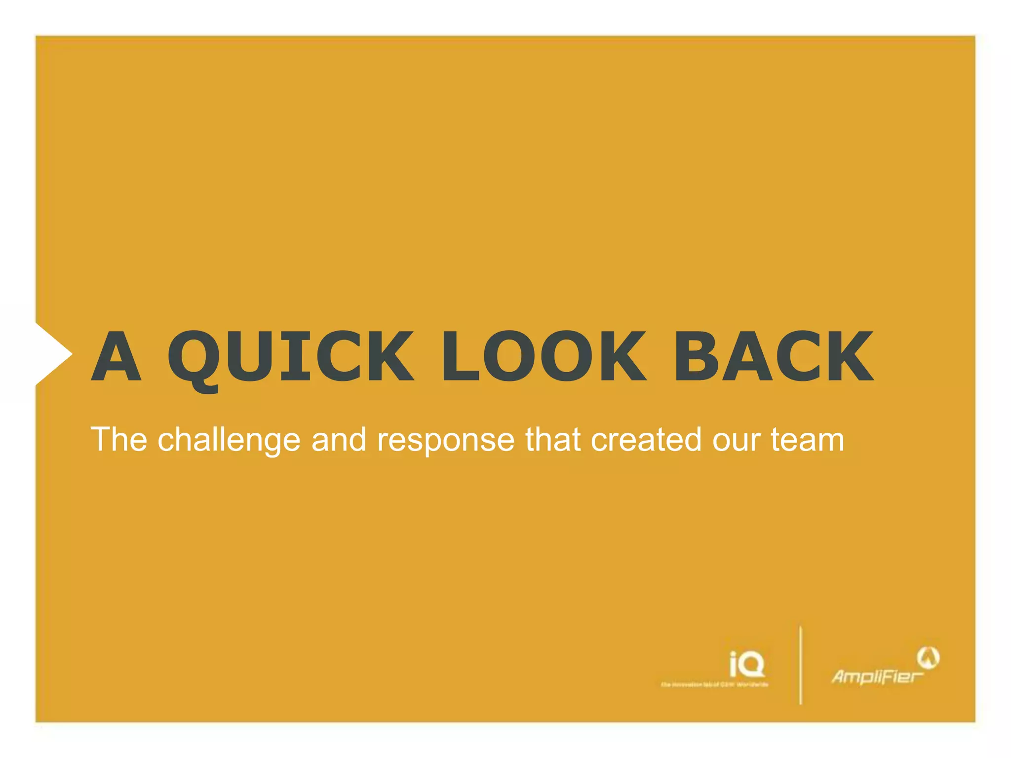 A QUICK LOOK BACK
The challenge and response that created our team
 
