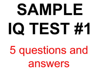 SAMPLE
IQ TEST #1
5 questions and
answers
 
