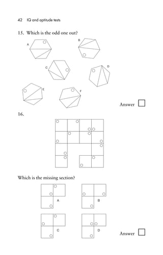 15. Which is the odd one out?
16.
Which is the missing section?
42 IQ and aptitude tests
D
A
B
C
E
F
A B
C D
Answer អ
Answ...