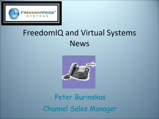 FreedomIQ and Virtual Systems News Peter Burinskas Channel Sales Manager 