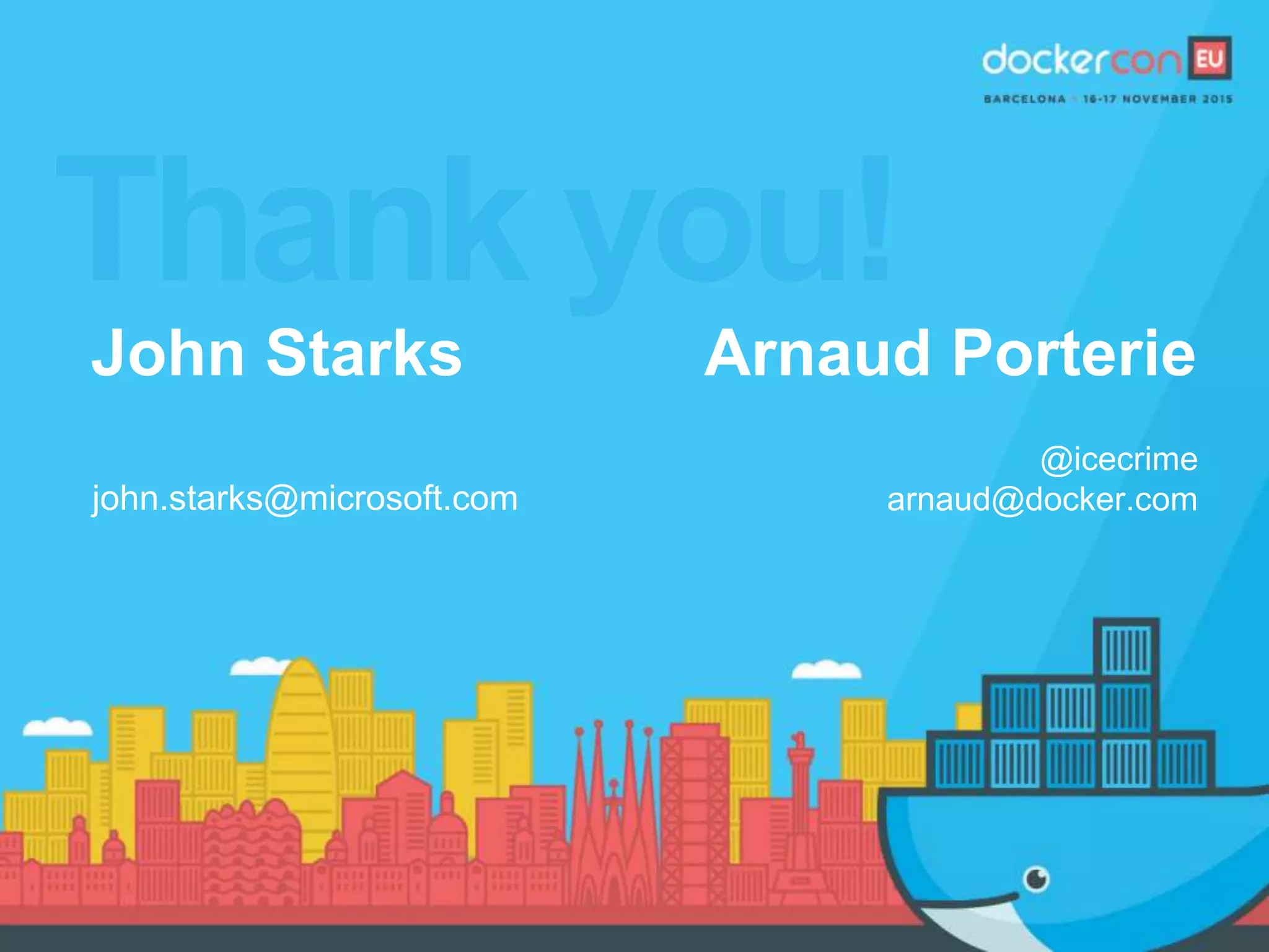 Thank you!
John Starks
john.starks@microsoft.com
Arnaud Porterie
@icecrime
arnaud@docker.com
 
