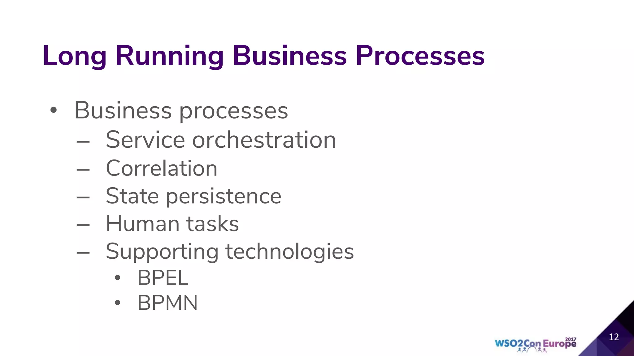 • Business processes
– Service orchestration
– Correlation
– State persistence
– Human tasks
– Supporting technologies
• BPEL
• BPMN
Long Running Business Processes
 